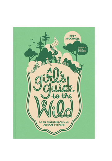 A Girl's Guide to the Wild: For Adventure-Seeking Explorers!