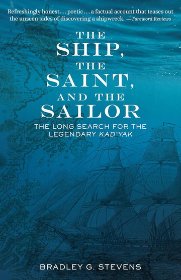 The Ship, the Saint, and the Sailor: The Long Search for the Legendary Kad'yak by Bradley G Stevens
